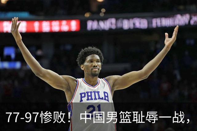 77-97惨败！中国男篮耻辱一战，无缘亚运会决赛，郭士强曝输球内情